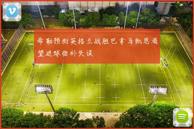 希勒预测英格兰战胜巴拿马凯恩渴望进球弥补失误